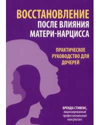 Восстановление после влияния матери-нарцисса. Практическое руководство для дочерей