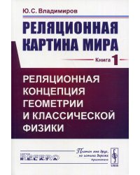 Реляционная картина мира. Реляционная концепция геометрии и классической физики. Книга 1