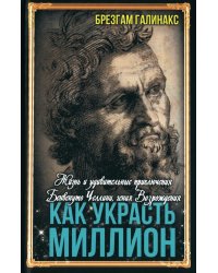 Как украсть миллион. Жизнь и удивительные приключения Бенвенуто Челлини, гения Возрождения