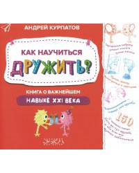 Как научиться дружить? Книга о важнейшем навыке 21 века