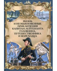 Жизнь и необыкновенные приключения капитан-лейтенанта Головнина, путешественника и мореходца