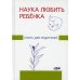 Наука любить ребенка. Книга для родителей