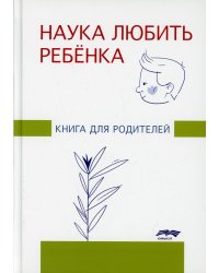 Наука любить ребенка. Книга для родителей