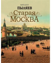 Старая Москва. Избранные рассказы из былой жизни первопрестольной столицы