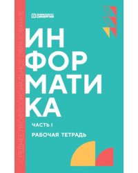 Информатика. Ч. 1: рабочая тетрадь. 2-е изд., доп. и перераб