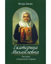 Екатерина Михайловна. Рассказы о блаженной старице