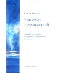 Как стать Бодхисаттвой. Быстрый путь выхода из страданий и продвижения к счастью