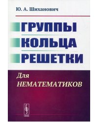 Группы. Кольца. Решетки. Для нематематиков