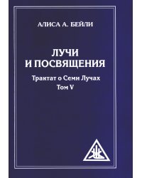 Лучи и посвящения. Трактат о семи лучах. Том V