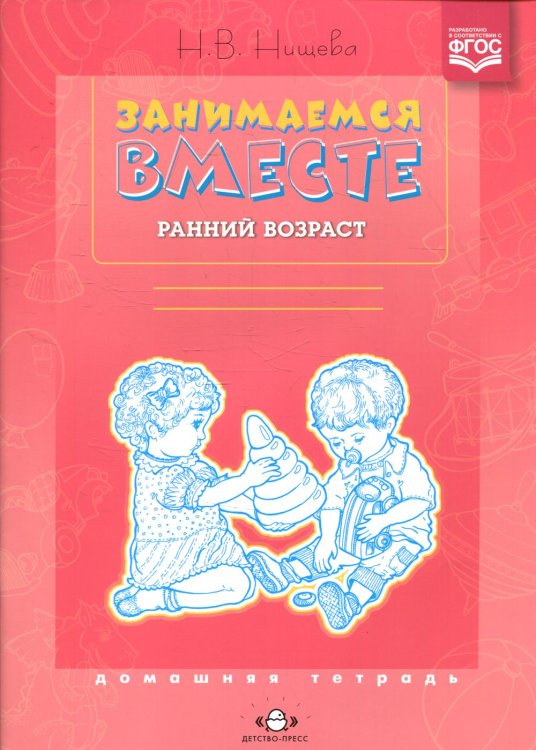 Занимаемся вместе.Ранний возраст.Домашняя тетрадь (ФГОС)