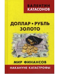 Доллар, рубль, золото. Мир финансов. Накануне катастрофы. Выпуск 7