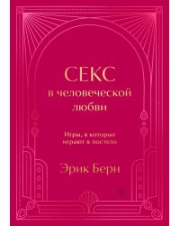 Секс в человеческой любви. Игры, в которые играют в постели. Подарочное издание (закрашенный обрез, лента-ляссе, тиснение, дизайнерская отделка)