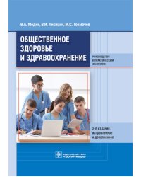 Общественное здоровье и здравоохранение. Руководство к практическим занятиям. Учебное пособие