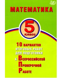 Математика. 5 класс. 10 вариантов итоговых работ для подготовки к ВПР