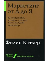 Маркетинг от А до Я. 80 концепций, которые должен знать каждый менеджер