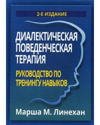 Диалектическая поведенческая терапия. Руководство по тренингу навыков