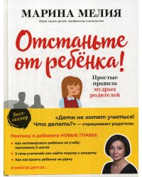 Отстаньте от ребенка! Простые правила мудрых родителей (2-е издание, дополненное)