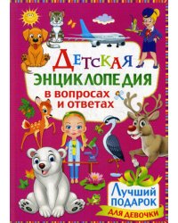 Детская энциклопедия в вопросах и ответах. Лучший подарок для девочки