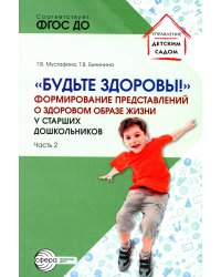 Будьте здоровы!. Формирование представлений о здоровом образе жизни у старших дошкольников. Ч. 2