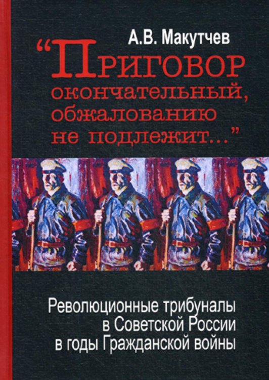 &quot;Приговор окончательный и обжалованию не подлежит...&quot; Революционные трибуналы в Советской России