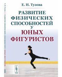 Развитие физических способностей у юных фигуристов. 2-е изд., испр