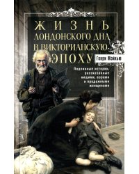 Жизнь лондонского дна в Викторианскую эпоху. Подлинные истории, рассказанные нищими, ворами и продаж