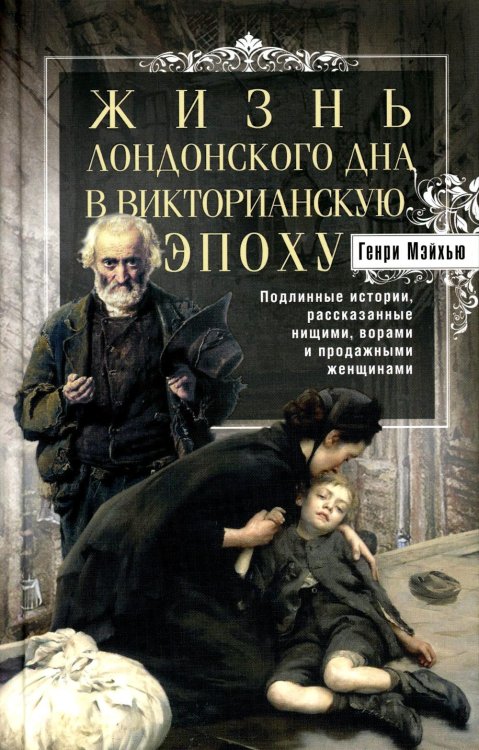 Жизнь лондонского дна в Викторианскую эпоху. Подлинные истории, рассказанные нищими, ворами и продаж