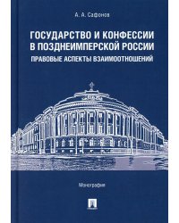 Государство и конфессии в позднеимперской России: правовые аспекты взаимоотношений: монография