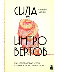 Сила интровертов. Как использовать свои странности на пользу делу