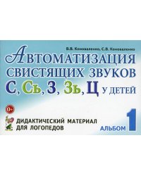 Автоматизация свистящих звуков С, Сь, З, Зь, Ц у детей: дидактический материал для логопедов. Альбом 1. 3-е изд., испр. и доп