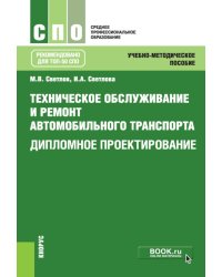 Техническое обслуживание и ремонт автомобильного транспорта. Дипломное проектирование. Учебно-методическое пособие. 4-е изд., перераб