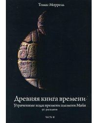 Древняя книга времени. Утраченные коды времени племени Майя. 90 раскладов. Часть 3