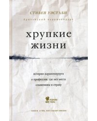 Хрупкие жизни. Истории кардиохирурга о профессии, где нет места сомнениям и страху