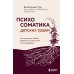 Психосоматика детских травм: как услышать своего ребенка и помочь ему стать здоровым