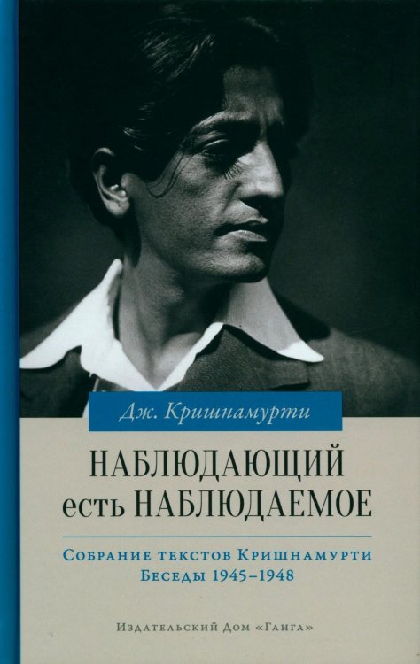 Наблюдающий есть наблюдаемое. Собрание текстов Кришнамурти. Беседы 1945-1948