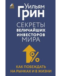 Секреты величайших инвесторов мира. Как побеждать на рынках и в жизни