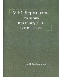 М.Ю. Лермонтов. Его жизнь и литературная деятельность