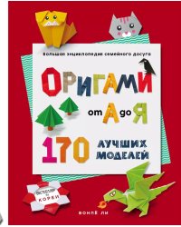 ОРИГАМИ от А до Я. 170 лучших моделей. Большая энциклопедия семейного досуга