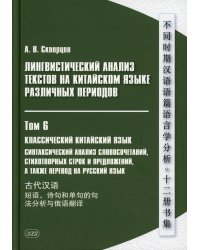 Лингвистический анализ текстов на китайском языке различных периодов. В 12 т. Т.6: Классический китайский язык: Монография