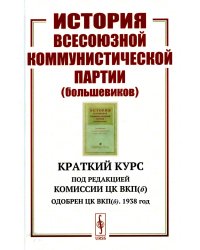 История Всесоюзной коммунистической партии (большевиков): Краткий курс. Под редакцией Комиссии ЦК ВКП(б); Одобрен ЦК ВКП(б). 1938 год