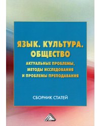 Язык. Культура .Общество. Актуальные проблемы, методы исследования и проблемы преподавания: Сборник статей. 3-е изд