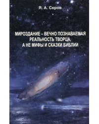 Мироздание - вечно познаваемая реальность творца, а не мифы и сказки библии