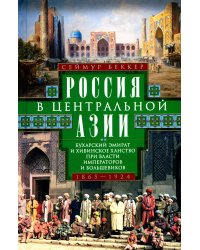 Россия в Центральной Азии. Бухарский эмират и Хивинское ханство при власти императоров и большевиков