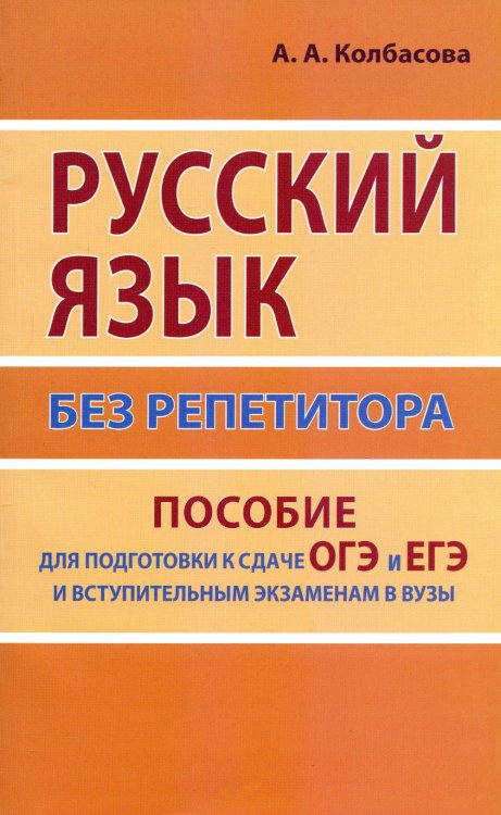 Русский язык без репетитора. Пособие для подготовки к сдаче ОГЭ и ЕГЭ и вступительным экзаменам