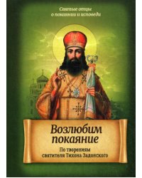 Возлюбим покаяние. По творениям святителя Тихона Задонского