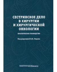 Сестринское дело в хирургии и хирургической онкологии. Практическое руководство