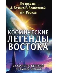 Космические легенды Востока. Сказания о светлой и темной эпохах