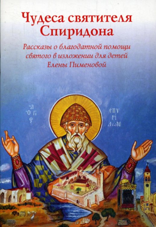 Чудеса святителя Спиридона. Рассказы о благодатной помощи святого в изложении для детей