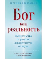 Бог как реальность. Свидетельства от религии, доказательства от науки