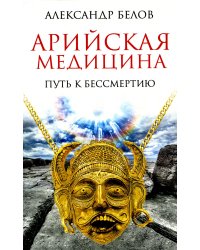 Арийская медицина. Путь к бессмертию. 6-е изд